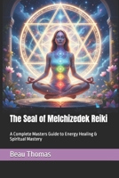 The Seal of Melchizedek Reiki: A Complete Masters Guide to Energy Healing & Spiritual Mastery B0GFMP1Y9Z Book Cover