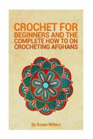 Crochet for Beginners and the Complete How to on Crocheting Afghans 151936220X Book Cover