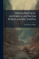 Opera Politico-historica, Ad Pacem Publicam Spectantia: Quorum Series 117614085X Book Cover