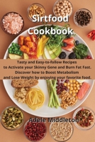 Sirtfood Cookbook: Tasty and Easy-to-follow Recipes to Activate your Skinny Gene and Burn Fat Fast. Discover how to Boost Metabolism and Lose Weight by enjoying your favorite food. 1914034597 Book Cover