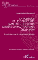 La politique et les structures familiales de l'Union minière du Haut-Katanga (1925-1990): Population ouvrière et matrice urbaine (Études Africaines) (French Edition) 2336459523 Book Cover