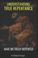 UNDERSTANING TRUE REPENTANCE: Have We Truly Repented? B0C1J3J66V Book Cover