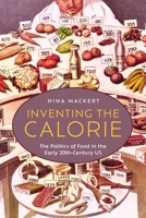 Inventing the Calorie: The Politics of Food in the Early Twentieth-Century Us 147981928X Book Cover