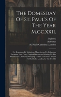 The Domesday Of St. Paul's Of The Year M.cc.xxii.: Or, Registrum De Visitatione Maneriorum Per Robertum Decanum, And Other Original Documents Relating ... Chapter Of St. Paul's, London, In The Twelfth 1020411384 Book Cover