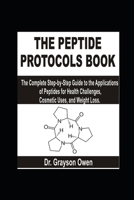 THE PEPTIDE PROTOCOLS BOOK: The Complete Step-by-Step Guide to the Applications of Peptides for Health Challenges, Cosmetic Uses, and Weight Loss B0F89J3YNW Book Cover