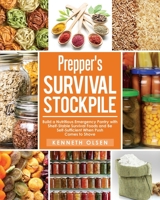 Prepper's Survival Stockpile: Build a Nutritious Emergency Pantry with Shelf - Stable Survival Foods and Be Self - Sufficient When Push Comes to Shove B088LH28N7 Book Cover