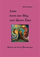 Liebe kennt den Weg zum Garten Eden: Gedichte und lyrische Betrachtungen 3833400315 Book Cover