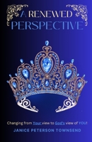 A RENEWED PERSPECTIVE: CHANGING FROM YOUR VIEW TO GODS VIEW OF YOU! B0FLRVVRT2 Book Cover