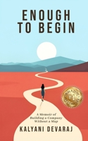 Enough to Begin: A Memoir of Building a Company Without a Map B0H7F847W2 Book Cover