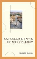 Catholicism in Italy in the Age of Pluralism 0739141112 Book Cover