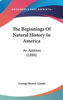 The Beginnings Of Natural History In America: An Address 1104480387 Book Cover