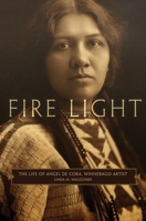 Fire Light: The Life of Angel De Cora, Winnebago Artist 0806175737 Book Cover