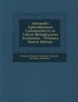 Alexandri Aphrodisiensis Commentarivs in Libros Metaphysicos Aristotelis 1293673838 Book Cover