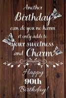 Another Birthday can do you no harm it only adds to your sweetness and charm Happy 90th Birthday: 90 Year Old Birthday Gift Gratitude Journal / Notebook / Diary / Unique Greeting Card 1692861271 Book Cover