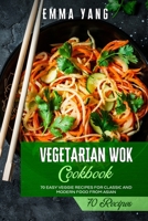 Vegetarian Wok Cookbook: 70 Easy Veggie Recipes For Classic And Modern Food From Asian B094JJM563 Book Cover