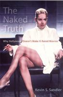 The Naked Truth: Why Hollywood Doesn't Make X-Rated Movies 0813540895 Book Cover