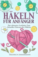 HÄKELN FÜR ANFÄNGER: Der ultimative Leitfaden zum schnellen Erlernen des Häkelns B09TDT5942 Book Cover