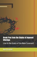 Break Free from the Chains of Imposed Offerings: Live in the Grace of the New Covenant B0DV5HMMQ6 Book Cover