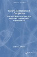 Failure Mechanisms in Composites: How and Why Continuous Fibre Reinforced Polymer Matrix Composites Fail (Composite Materials) 1032746408 Book Cover