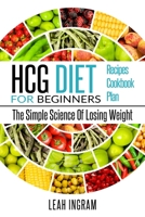HCG DIET: HCG Diet for Beginners-The Simple Science of Losing Weight HCG Diet Recipes- HCG Diet Cookbook 1952117151 Book Cover