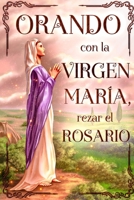Orando con la Virgen Maria: Rezar el Rosario B0BYRJP1ZL Book Cover