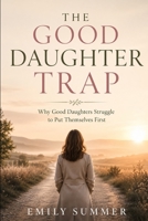 The Good Daughter Trap: Why Good Daughters Struggle to Put Themselves First B0H6BCGK2M Book Cover