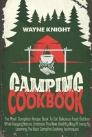 Camping Cookbook: The Most Complete Recipe Book To Eat Delicious Food Outdoor While Enjoying Nature. Embrace This New, Healthy Way Of Living By Learning The Best Campfire Cooking Techniques B08Y4LKGF3 Book Cover