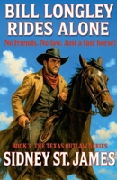 Bill Longley Rides Alone - No Friends. No Law. Just a Fast Horse! (Texas Outlaw) B0FBQX3G1M Book Cover