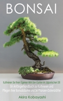 BONSAI - Kultivieren Sie Ihren Eigenen Mini-Zen-Garten Im Japanischen Stil: Ein Anfängerhandbuch zur Kultivieren und Pflegen Ihrer Bonsaibäume Und 54 Pflanzen-Datenblätter 1801729719 Book Cover