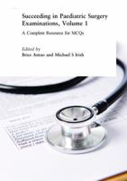 Succeeding in Paediatric Surgery Examinations, Volume 1: A Complete Resource for McQs 1846193931 Book Cover