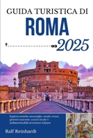 GUIDA TURISTICA DI ROMA 2025: Esplora antiche meraviglie, strade vivaci, gemme nascoste, cucina locale e indimenticabili avventure italiane (Italian Edition) B0F8MXK2ZN Book Cover