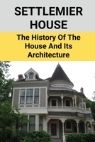 Settlemier House: The History Of The House And Its Architecture: Story Of Historic House In France B09FCHPJZ8 Book Cover