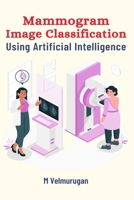 Mammogram Image Classification Using Artificial Intelligence 1805252178 Book Cover