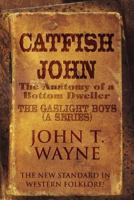 Catfish John: (The Anatomy of a Bottom Dweller): The New Standard in Western Folklore!: The Gaslight Boys (a Series) 1456059335 Book Cover