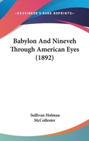 Babylon And Nineveh Through American Eyes 1436784514 Book Cover