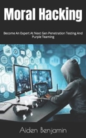 Moral Hacking: Become An Expert At Next Gen Penetration Testing And Purple Teaming B0F77WNNTN Book Cover