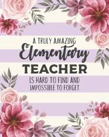 A Truly Amazing Elementary Teacher Is Hard To Find And Impossible To Forget: Floral Dot Grid Notebook and Appreciation Gift for Primary Teachers 1079547193 Book Cover