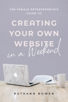 The Female Entrepreneur's Guide to Creating Your Own Website in a Weekend 1953449271 Book Cover