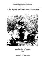 I Be Trying to Think of a New Poem 0359093965 Book Cover