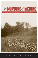 The Nurture of Nature: Childhood, Antimodernism, and Ontario Summer Camps, 1920-55 0774816406 Book Cover
