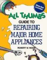 All Thumbs Guide to Repairing Major Home Appliances (The All Thumbs Series) 0830625496 Book Cover
