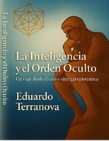 La Inteligencia y el orden oculto: "Un Viaje desde el Caos a la Sinergia Epistémica" (Spanish Edition) B0FMGD63FL Book Cover