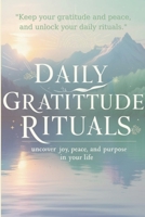 Daily Gratitude Rituals: Unlock Joy, Peace, and Purpose in Your Life (Meditation for Beginners) B0FJF2RSH4 Book Cover