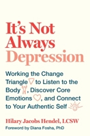 It’s Not Always Depression: Working the Change Triangle to Listen to the Body, Discover Core Emotions, and Connect to Your Authentic Self 0399588140 Book Cover