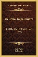 De Tribvs Impostoribvs: Und Die Drei Betruger, 1598 (1846) 1160062927 Book Cover