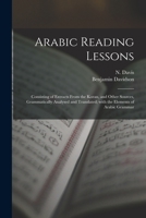 Arabic Reading Lessons: Consisting of Extracts From the Koran, and Other Sources, Grammatically Analysed and Translated; With the Elements of Arabic Grammar 9354218733 Book Cover