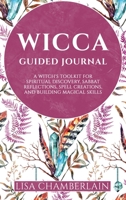 Wicca Guided Journal: A Witch's Toolkit for Spiritual Discovery, Sabbat Reflections, Spell Creations, and Building Magical Skills 1912715805 Book Cover