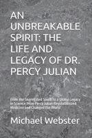 AN UNBREAKABLE SPIRIT: THE LIFE AND LEGACY OF DR. PERCY JULIAN: From the Segregated South to a Global Legacy in Science: How Percy Julian ... and Changed the World (Niche Famous People) B0FR23RX21 Book Cover