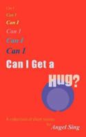 Can I Get a Hug?: A Collection of Short Stories. 1434329593 Book Cover