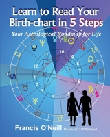 Learn How to Read Your Birth-chart in 5 Steps: Your Astrological Roadmap for Life 1919623949 Book Cover